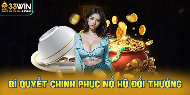 Bí quyết chinh phục game nổ hũ đổi thưởng online