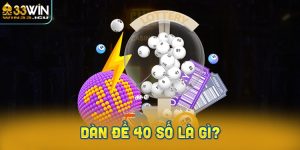Dàn Đề 40 Số là gì? Bí quyết chơi hiệu quả