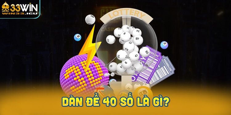 Dàn Đề 40 Số là gì? Bí quyết chơi hiệu quả