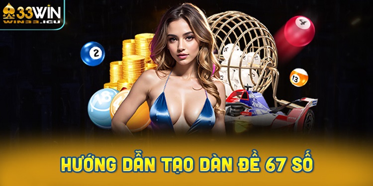 Hướng dẫn tạo dàn đề 67 số chi tiết