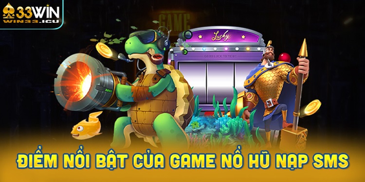 Đặc điểm nổi bật của game nổ hũ nạp SMS