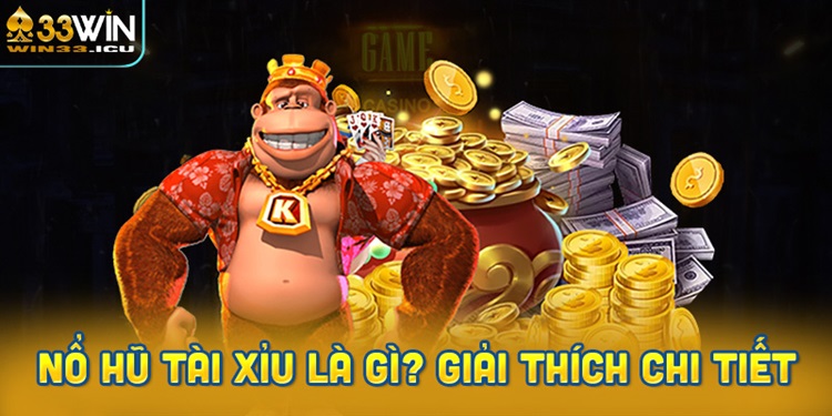 Nổ hũ tài xỉu là gì? Giải thích chi tiết từ A-Z