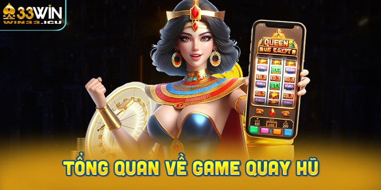 Giới thiệu tổng quan về game quay hũ
