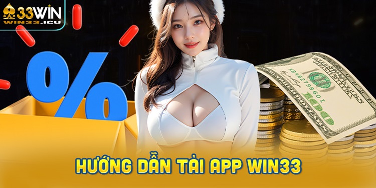 Tải app WIN33 chi tiết - Hướng dẫn từ A đến Z