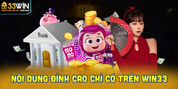 Nội dung đỉnh cao chỉ có trên WIN33
