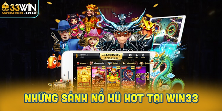 Những sảnh nổ hũ Win33 đình đám không thể bỏ qua