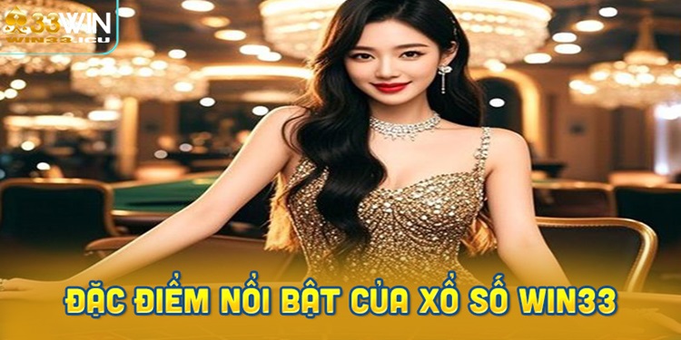 Đặc Điểm Nổi Bật Của Xổ Số Win33